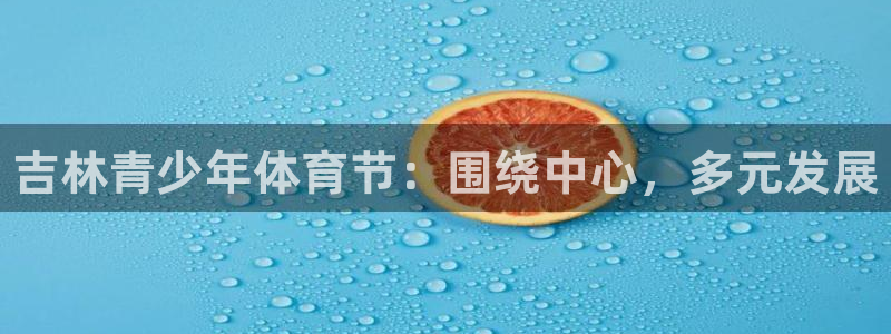 3377体育官网下载平台是正规平台吗：吉林青少年体育