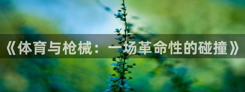 德国3377体育官方正版app集团：《体育与枪械：一
