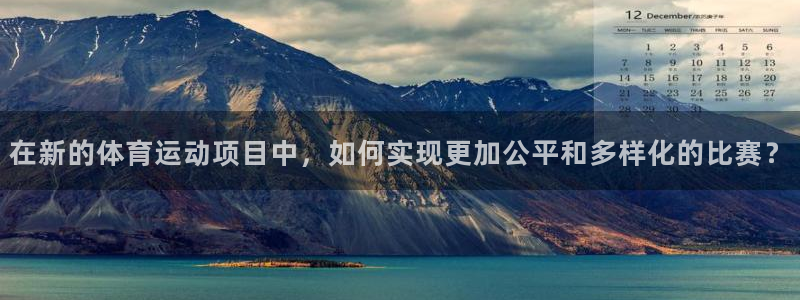 3377体育官网下载娱乐：在新的体育运动项目中，如何