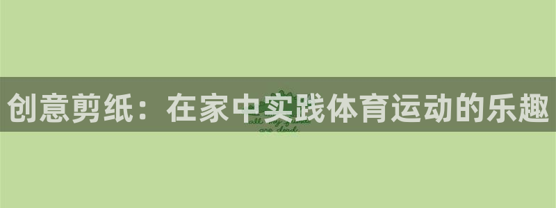  3377体育app属不属于病毒应用：创意剪纸：在家中实践体育