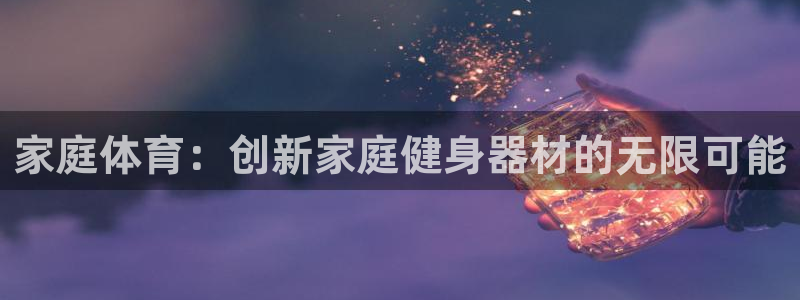 3377体育合法吗：家庭体育：创新家