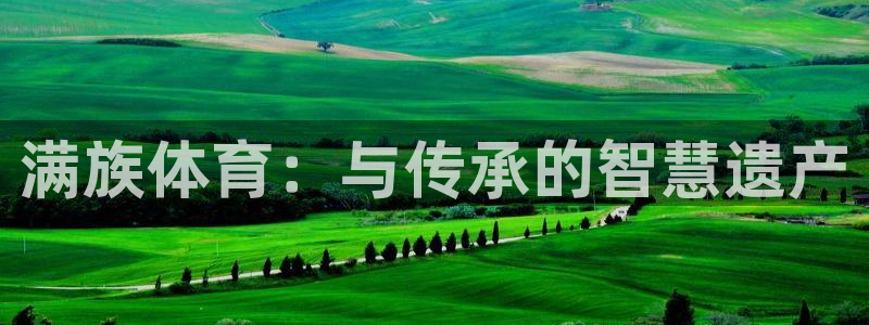 3377体育官方正版app娱乐代理怎么样：满族体育：